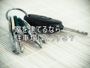 家を建てるなら駐車場はどうする？